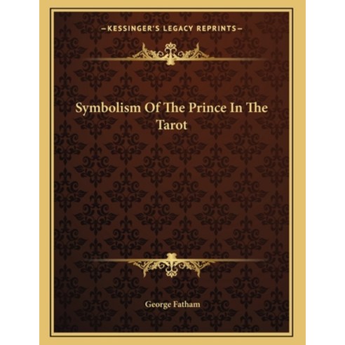 Symbolism Of The Prince In The Tarot Paperback, Kessinger Publishing, English, 9781163019870