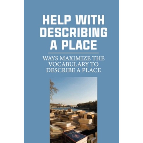 (영문도서) Help With Describing A Place: Ways Maximize The Vocabulary To Describe A Place: Describe Moun... Paperback, Independently Published, English, 9798533155397