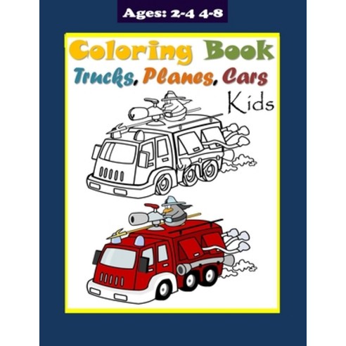 Trucks Planes and Cars Coloring Book for Kids Ages 2-4 4-8: Truck Coloring Book for Kids & Toddlers ... Paperback, Independently Published