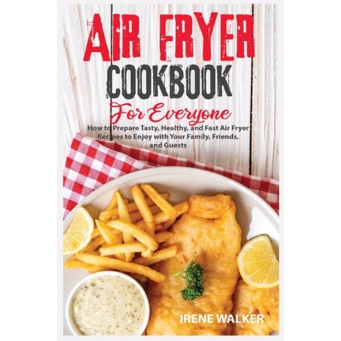 (영문도서) Air Fryer Cookbook for Everyone: How to Prepare Tasty Healthy and Fast Air Fryer Recipes to... Paperback, Irene-Publication, English, 9781802155730