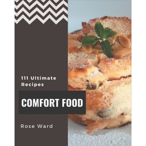 111 Ultimate Comfort Food Recipes: Comfort Food Cookbook - Where Passion for Cooking Begins Paperback, Independently Published