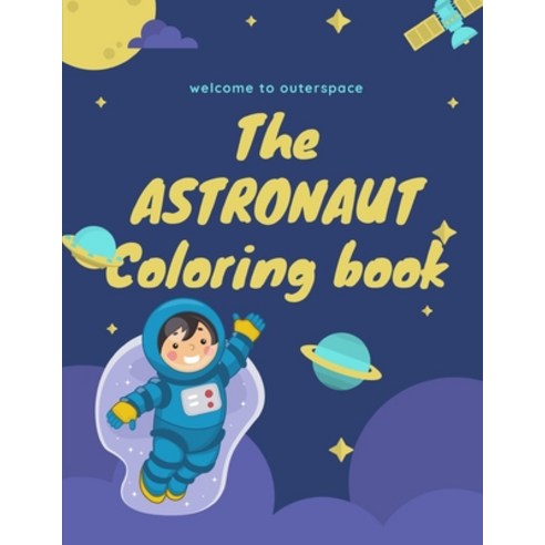 The Astronaut Coloring Book: Welcome to outer space Paperback, Independently Published, English, 9798715904584