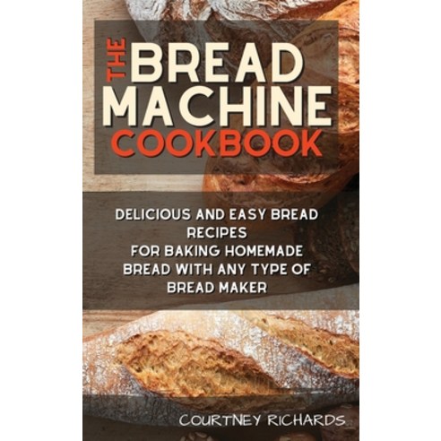 The Bread Machine Cookbook: Delicious and Easy Bread Recipes for Baking ...