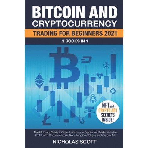 Bitcoin and Cryptocurrency Trading for Beginners 2021: 3 Books in 1: The Ultimate Guide to Start Inv... Paperback, Independently Published, English, 9798736468195