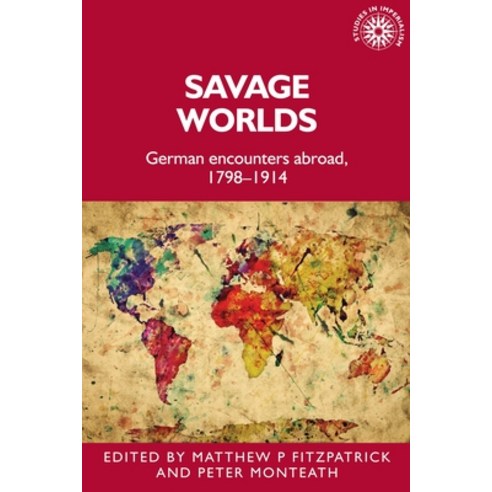 Savage Worlds: German Encounters Abroad 1798-1914 Hardcover, Manchester University Press, English, 9781526123404