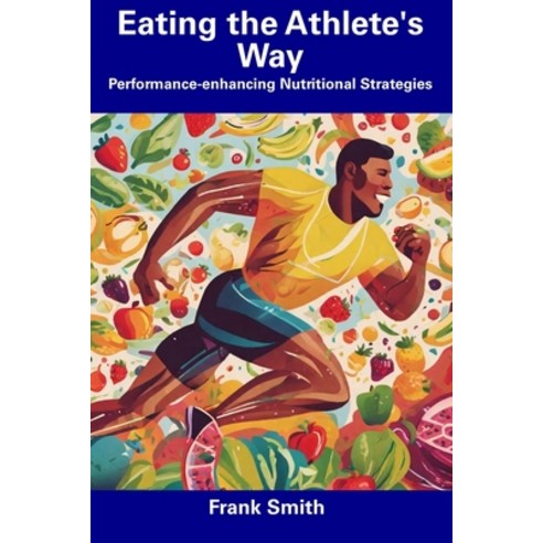 (영문도서) Eating the Athlete''s Way: Performance-enhancing Nutritional Strategies Paperback, Independently Published, English, 9798857515754