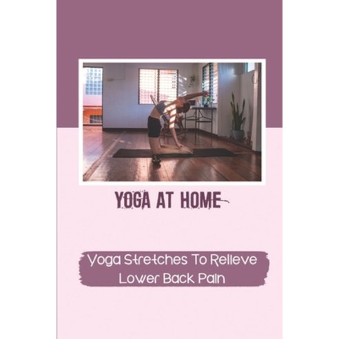 (영문도서) Yoga At Home: Yoga Stretches To Relieve Lower Back Pain: Can Be Done Anywhere Paperback, Independently Published, English, 9798542508139