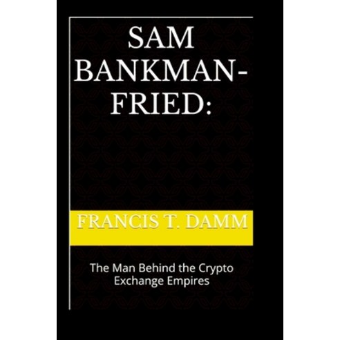 (영문도서) Sam Bankman-Fried: : The Man Behind the Crypto Exchange Empires Paperback, Independently Published, English, 9798866775064