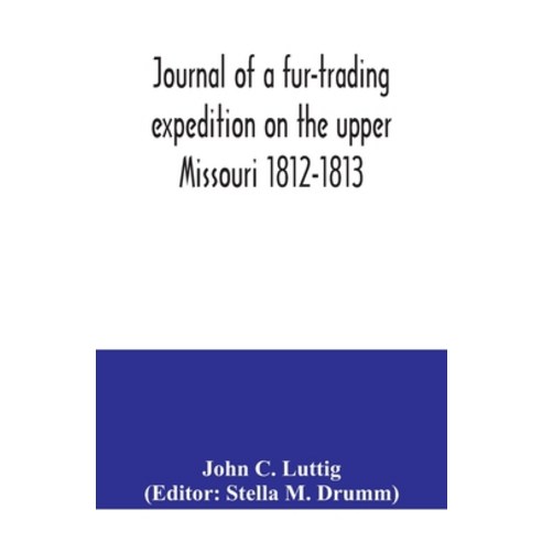 Journal of a fur-trading expedition on the upper Missouri 1812-1813 Paperback, Alpha Edition