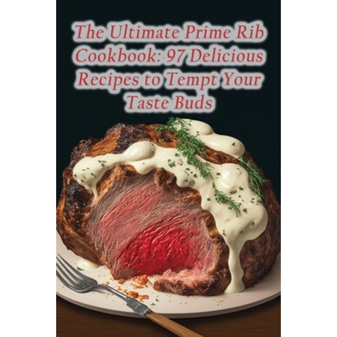 (영문도서) The Ultimate Prime Rib Cookbook: 97 Delicious Recipes to Tempt Your Taste Buds Paperback, Independently Published, English, 9798852167880