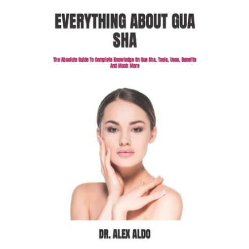 (영문도서) Everything about Gua Sha: The Absolute Guide To Complete Knowledge On Gua Sha Tools Uses B... Paperback, Independently Published, English, 9798422466504