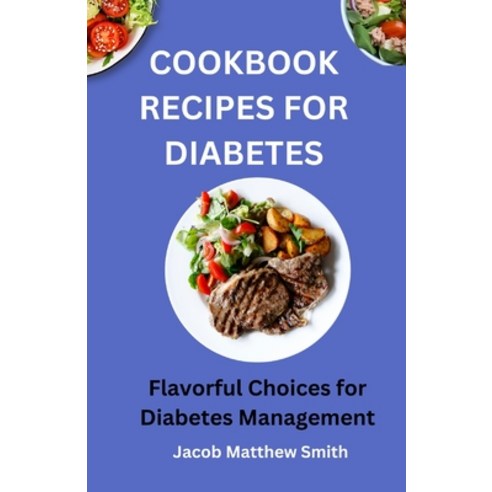 (영문도서) Cookbook Recipes for Diabetes: Flavorful Choices for Diabetes Management Paperback, Independently Published, English, 9798877983731