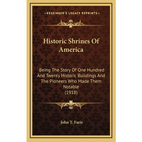 Historic Shrines Of America: Being The Story Of One Hundred And Twenty Historic Buildings And The Pi... Hardcover, Kessinger Publishing