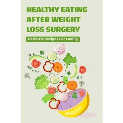 (영문도서) Healthy Eating After Weight Loss Surgery: Bariatric Recipes For Family: Gastric Sleeve Meal Plan Paperback, Independently Published, English, 9798538858354