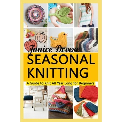 Seasonal Knitting: A Guide to Knit All Year Long for Beginners Paperback, Independently Published