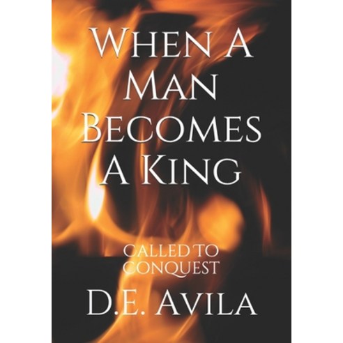 When A Man Becomes A King: Called To Conquest Paperback, Independently Published, English, 9798572786798