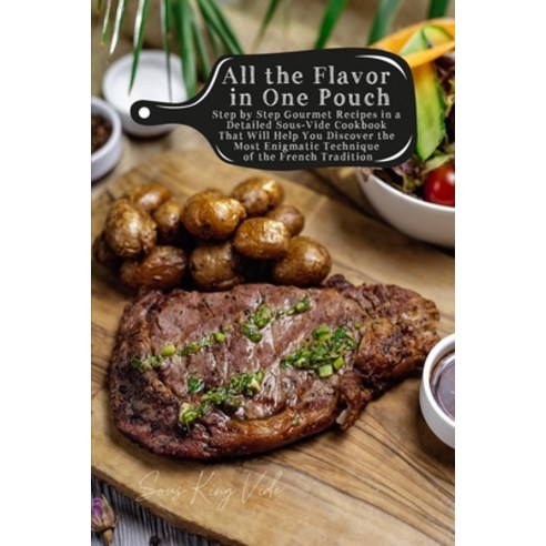 All the Flavor in One Pouch: Step by Step Gourmet Recipes in a Detailed Sous-Vide Cookbook That Will... Paperback, Sous King Editorials, English, 9781802732573