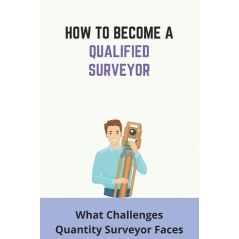 How To Become A Qualified Surveyor: What Challenges Quantity Surveyor Faces: Role Of Quantity Survey... Paperback, Independently Published, English, 9798727465875