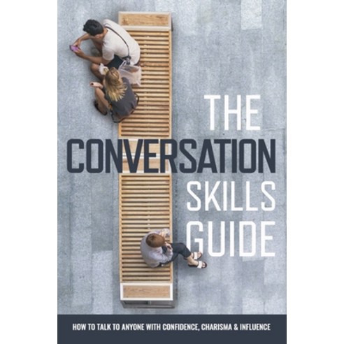 The Conversation Skills Guide: How to talk to anyone with Confidence Charisma and Influence. Paperback, Independently Published