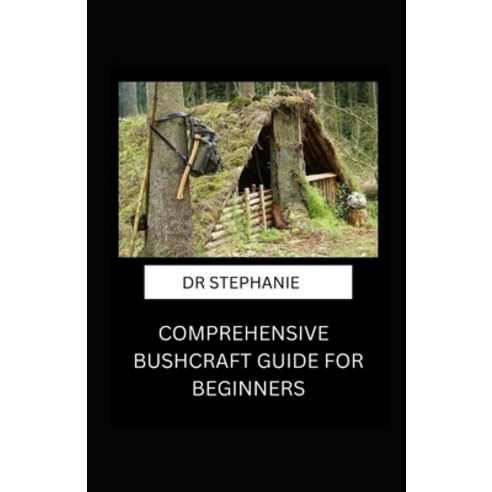 (영문도서) Comprehensive Bushcraft Guide for Beginners Paperback, Independently Published, English, 9798375054179