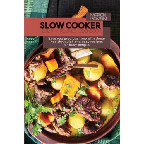 Slow Cooker Healthy Recipes Cookbook: Save you precious time with these healthy quick and easy reci... Paperback, Best Self Publishing Ltd, English, 9781914357435