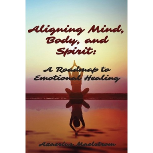 (영문도서) Aligning Mind Body and Spirit: A Roadmap to Emotional Healing Paperback, Independently Published, English, 9798879243482