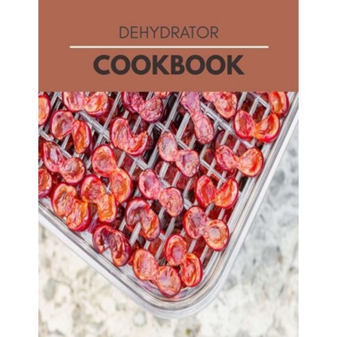 Dehydrator Cookbook: Dehydrate Fruit Making Vegetables Meat Tea & More Paperback, Independently Published, English, 9798599432364
