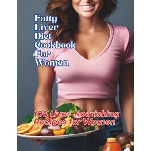 (영문도서) Fatty Liver Diet Cookbook For Women: 100 Liver-Nourishing Recipes for Women Paperback, Independently Published, English, 9798324495312