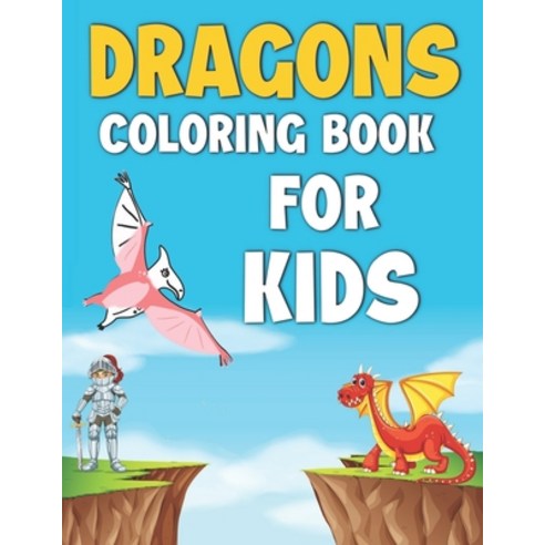 Dragons Coloring Book For Kids: Coloring Pages Dragons and More For Kids Toddlers and Preschoolers R... Paperback, Independently Published, English, 9798574921296