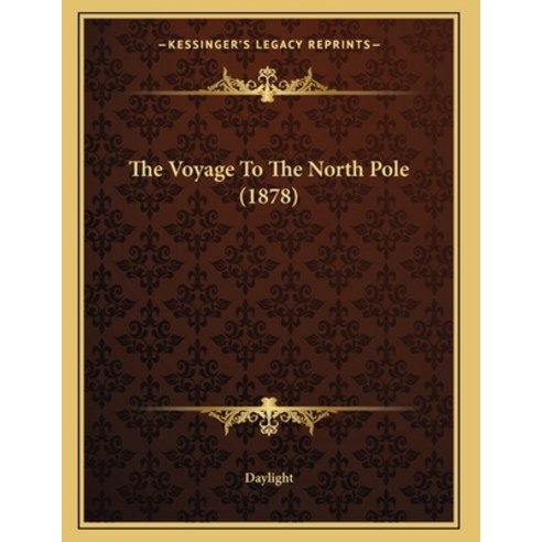 The Voyage To The North Pole (1878) Paperback, Kessinger Publishing, English, 9781166143459