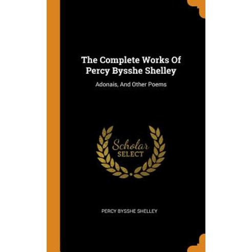 The Complete Works Of Percy Bysshe Shelley: Adonais And Other Poems Hardcover, Franklin Classics