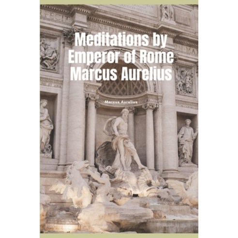 Meditations by Emperor of Rome Marcus Aurelius: Best work of the 2nd century Paperback, Independently Published