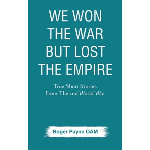 We Won the War but Lost the Empire: True Short Stories From The Second World War As Told by the Peop... Hardcover, Vij Books India