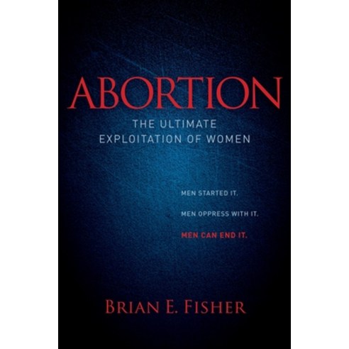 (영문도서) Abortion: The Ultimate Exploitation of Women Paperback, Morgan James Publishing, English, 9781614488385