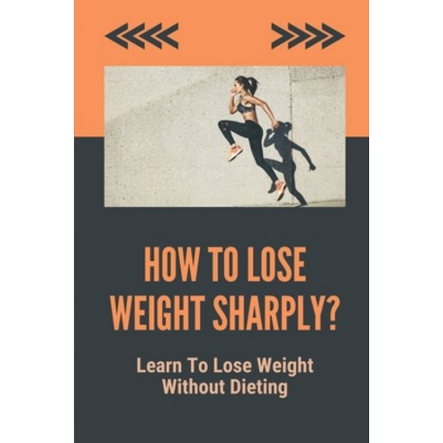 (영문도서) How To Lose Weight Sharply?: Learn To Lose Weight Without Dieting: How To Lose Weight Fast Wi... Paperback, Independently Published, English, 9798530646461