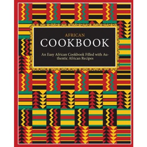 (영문도서) African Cookbook: An Easy African Cookbook Filled with Authentic African Recipes Paperback, Createspace Independent Pub..., English, 9781985791572