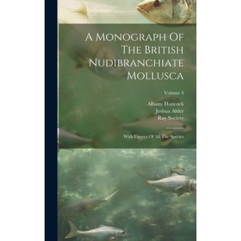 (영문도서) A Monograph Of The British Nudibranchiate Mollusca: With Figures Of All The Species; Volume 4 Hardcover, Legare Street Press, English, 9781020185250