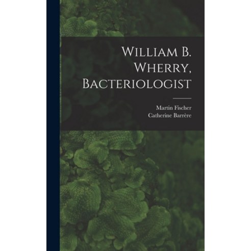 (영문도서) William B. Wherry Bacteriologist Hardcover, Hassell Street Press, English, 9781014025920