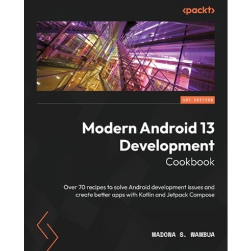(영문도서) Modern Android 13 Development Cookbook: Over 70 recipes to solve Android development issues a... Paperback, Packt Publishing, English, 9781803235578