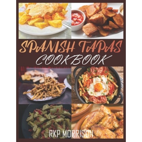 (영문도서) Spanish Tapas Cookbook: Learn How To Prepare At Home And Traditional and Healthy 65 + Food re... Paperback, Independently Published, English, 9798472986298