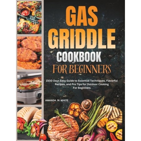 (영문도서) Gas Griddle Cookbook For Beginners: 1500 Days Easy Guide to Essential Techniques Flavorful R... Paperback, Independently Published, English, 9798883887276