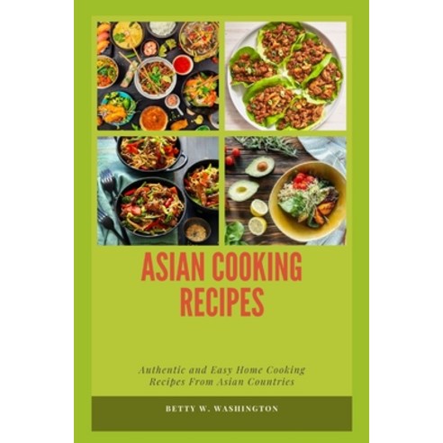 (영문도서) Asian Cooking Recipes: Authentic and Easy Home Cooking Recipes From Asian Countries Paperback, Independently Published, English, 9798354003167