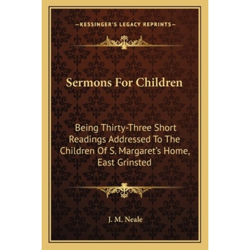 Sermons For Children: Being Thirty-Three Short Readings Addressed To The Children Of S. Margaret''s H... Paperback, Kessinger Publishing