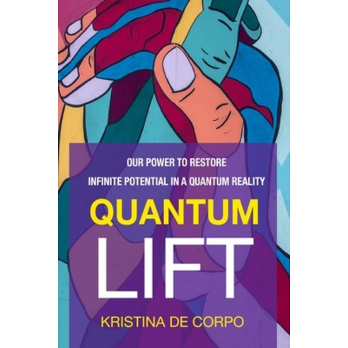 Quantum Lift: Our Power to Restore Infinite Potential in a Quantum Reality Paperback, Independently Published