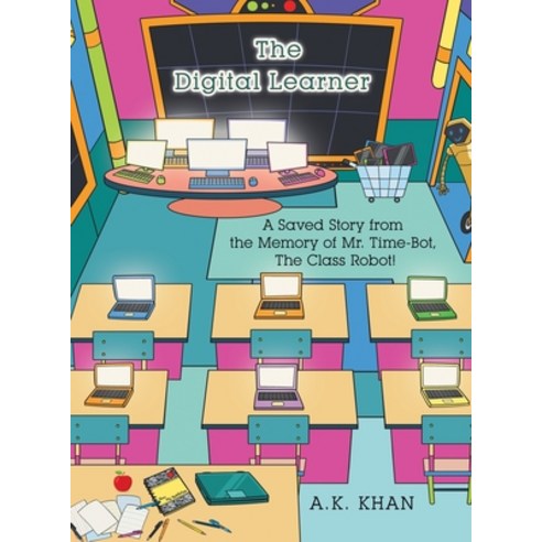 (영문도서) The Digital Learner: A Saved Story from the Memory of Mr. Time-Bot the Class Robot! Hardcover, Xlibris Us, English, 9798369404614