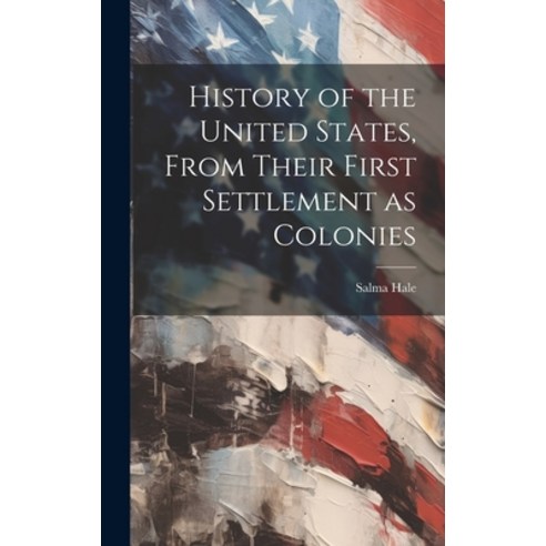 (영문도서) History of the United States From Their First Settlement as Colonies Hardcover, Legare Street Press, English, 9781020914225