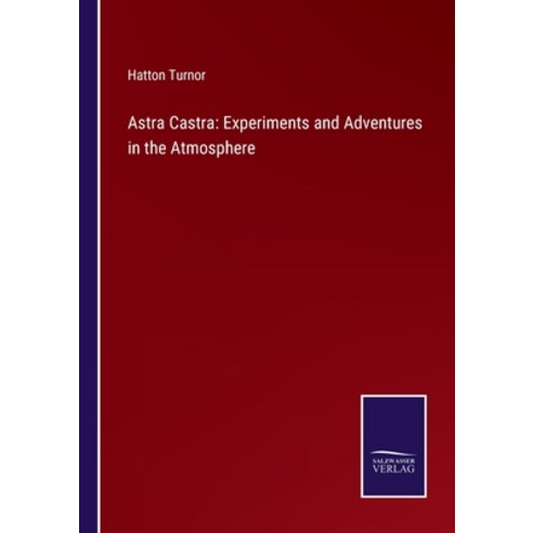(영문도서) Astra Castra: Experiments and Adventures in the Atmosphere Paperback, Salzwasser-Verlag, English, 9783752587227