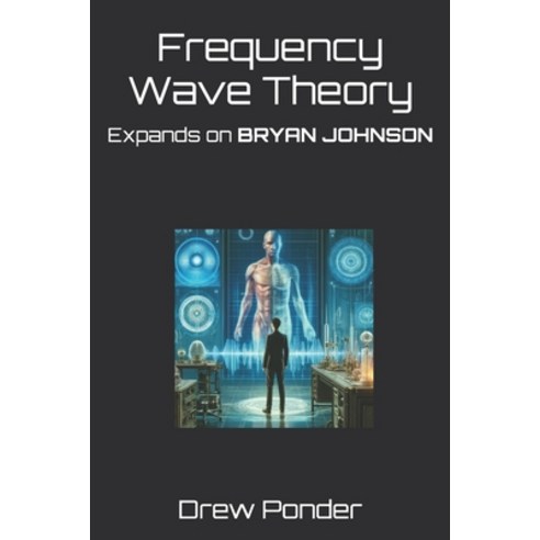 (영문도서) Frequency Wave Theory: Expands on BRYAN JOHNSON Paperback, Independently Published, English, 9798327811317