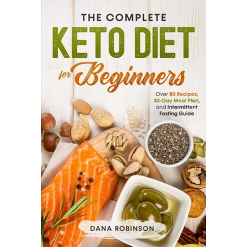 The Complete Keto Diet for Beginners: Includes Over 80 Recipes 30 Day Meal Plan Plus Intermittent ... Paperback, Independently Published