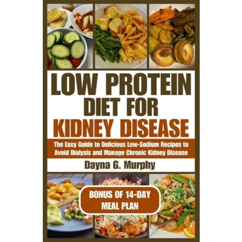 (영문도서) Low Protein Diet for Kidney Disease: The Easy guide to Delicious Low-Sodium Recipes to Avoid ... Paperback, Independently Published, English, 9798877766211